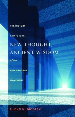 New Thought, Ancient Wisdom: The History and Future of the New Thought Movement - Mosley, Glenn