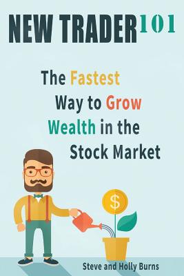 New Trader 101: The Fastest Way to Grow Wealth in the Stock Market - Burns, Holly, and Burns, Steve