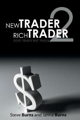 New Trader, Rich Trader 2: Good Trades, Bad Trades - Burns, Steve, and Burns, Janna, and Weissman, Richard L (Foreword by)