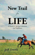 New Trail for Life: A Guide for Spiritual Adventure and Fulfillment