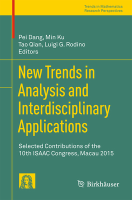 New Trends in Analysis and Interdisciplinary Applications: Selected Contributions of the 10th ISAAC Congress, Macau 2015 - Dang, Pei (Editor), and Ku, Min (Editor), and Qian, Tao (Editor)