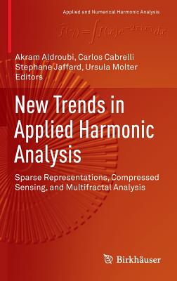 New Trends in Applied Harmonic Analysis: Sparse Representations, Compressed Sensing, and Multifractal Analysis - Aldroubi, Akram (Editor), and Cabrelli, Carlos (Editor), and Jaffard, Stephane (Editor)