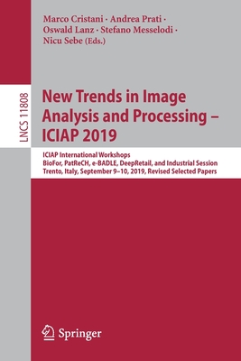 New Trends in Image Analysis and Processing - Iciap 2019: Iciap International Workshops, Biofor, Patrech, E-Badle, Deepretail, and Industrial Session, Trento, Italy, September 9-10, 2019, Revised Selected Papers - Cristani, Marco (Editor), and Prati, Andrea (Editor), and Lanz, Oswald (Editor)