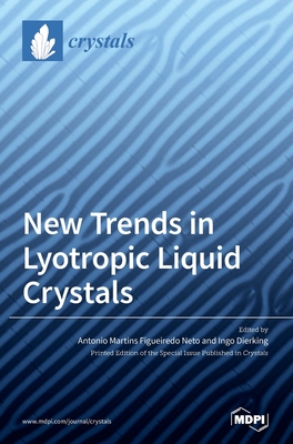 New Trends in Lyotropic Liquid Crystals - Neto, Antnio Martins Figueiredo (Guest editor), and Dierking, Ingo (Guest editor)