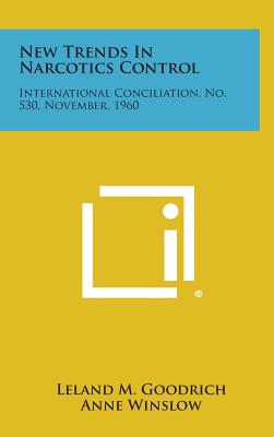 New Trends in Narcotics Control: International Conciliation, No. 530, November, 1960 - Goodrich, Leland M, and Winslow, Anne (Foreword by)