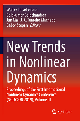 New Trends in Nonlinear Dynamics: Proceedings of the First International Nonlinear Dynamics Conference (Nodycon 2019), Volume III - Lacarbonara, Walter (Editor), and Balachandran, Balakumar (Editor), and Ma, Jun (Editor)