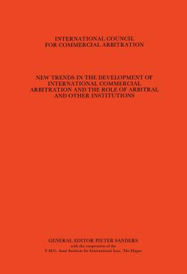 New Trends in the Development of International Commercial Arbitration and the Role of Arbitral and Other International Institutions, Vol. 1:7th International Arbitration, the Hague, Hamburg, 1982 - Sanders, Pieter (Editor)