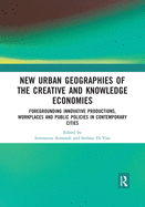 New Urban Geographies of the Creative and Knowledge Economies: Foregrounding Innovative Productions, Workplaces and Public Policies in Contemporary Cities