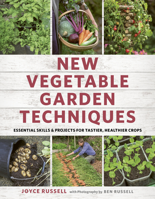 New Vegetable Garden Techniques: Essential Skills and Projects for Tastier, Healthier Crops - Russell, Joyce