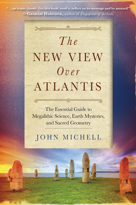 New View Over Atlantis: The Essential Guide to Megalithic Science, Earth Mysteries, and Sacred Geometry - Michell, John