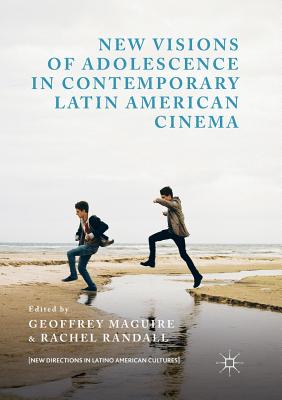 New Visions of Adolescence in Contemporary Latin American Cinema - Maguire, Geoffrey (Editor), and Randall, Rachel (Editor)