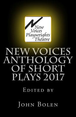 New Voices Playwrights Theatre Anthology of Short Plays 2017 - Bolen, John