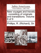 New Voyages and Travels: Consisting of Originals and Translations. Volume 8 of 9