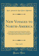 New Voyages to North-America, Vol. 1 of 2: Containing an Account of the Several Nations of That Vast Continent; Their Customs, Commerce, and Way of Navigation Upon the Lakes and Rivers; The Several Attempts of the English and French to Dispossess One Anot