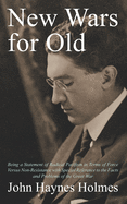 New Wars for Old: Being a Statement of Radical Pacifism in Terms of Force Versus Non-Resistance: with Special Reference to the Facts and Problems of the Great War - Holmes, John Haynes