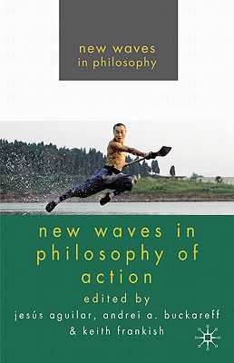 New Waves in Philosophy of Action - Aguilar, J. (Editor), and Buckareff, A. (Editor), and Frankish, K. (Editor)
