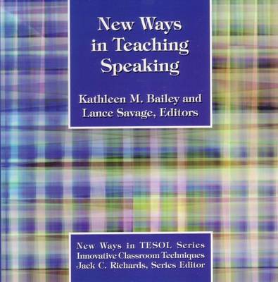 New Ways in Teaching Speaking - Bailey, Kathleen (Editor), and Savage, Lance (Editor)