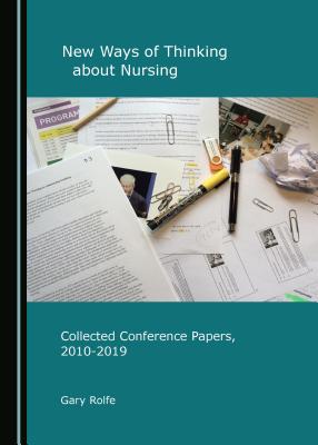 New Ways of Thinking about Nursing: Collected Conference Papers, 2010-2019 - Rolfe, Gary