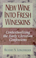 New Wine Into Fresh Wineskins: Contextualizing the Early Christian Confessions