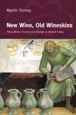 New Wine, Old Wineskins: The Catholic Church and Change in Ireland Today - Tierney, Martin