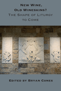 New Wine, Old Wineskins?: The Shape of Liturgy to Come