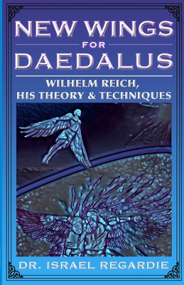 New Wings for Daedalus: Wilhelm Reich, His Theory and Techniques - Regardie, Israel, Dr.