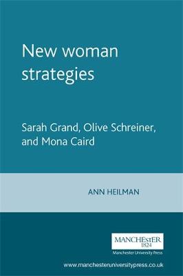 New Woman Strategies: Sarah Grand, Olive Schreiner, and Mona Caird - Heilman, Ann