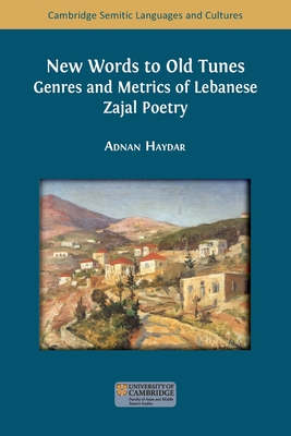 New Words to Old Tunes: Genres and Metrics of Lebanese Zajal Poetry - Haydar, Adnan