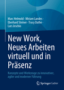 New Work, Neues Arbeiten Virtuell Und in Pr?senz: Konzepte Und Werkzeuge Zu Innovativer, Agiler Und Moderner F?hrung