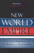 New World Empire: Civil Islam, Terrorism, and the Making of Neoglobalism