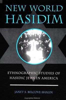 New World Hasidim: Ethnographic Studies of Hasidic Jews in America - Belcove-Shalin, Janet S (Editor)