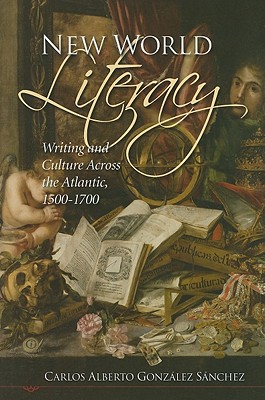 New World Literacy: Writing and Culture Across the Atlantic, 1500-1700 - Gonzlez Snchez, Carlos Alberto