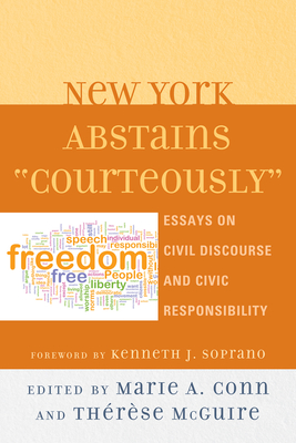 New York Abstains "Courteously": Essays on Civil Discourse and Civic Responsibility - Conn, Marie A (Editor), and McGuire, Thrse (Editor), and Soprano, Kenneth J (Foreword by)