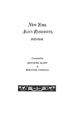 New York Alien Residents, 1825-1848 - Scott, Kenneth, and Conway, Rosanne