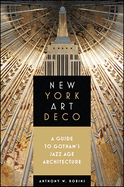 New York Art Deco: A Guide to Gotham's Jazz Age Architecture
