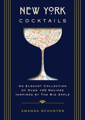 New York Cocktails: An Elegant Collection of Over 100 Recipes Inspired by the Big Apple (Over 100 Classic and Contemporary Cocktail Recipes from the Big Apple) - Schuster, Amanda