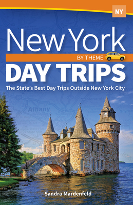 New York Day Trips by Theme: The State's Best Day Trips Outside New York City - Mardenfeld, Sandra