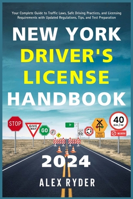 New York Driver's License Handbook 2024: Your Complete Guide to Traffic Laws, Safe Driving Practices, and Licensing Requirements with Updated Regulations, Tips, and Test Preparation - Ryder, Alex