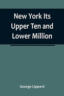 New York Its Upper Ten and Lower Million
