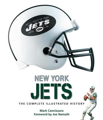 New York Jets: The Complete Illustrated History - Cannizzaro, Mark, and Namath, Joe (Foreword by)
