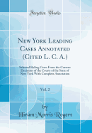 New York Leading Cases Annotated (Cited L. C. A.), Vol. 2: Selected Ruling Cases from the Current Decisions of the Courts of the State of New York with Complete Annotation (Classic Reprint)