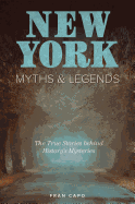 New York Myths and Legends: The True Stories behind History's Mysteries