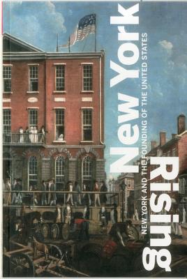 New York Rising: New York and the Founding of the United States - Paley, Valerie