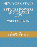 NEW YORK STATE ESTATES POWERS and TRUSTS LAW 2019 EDITION