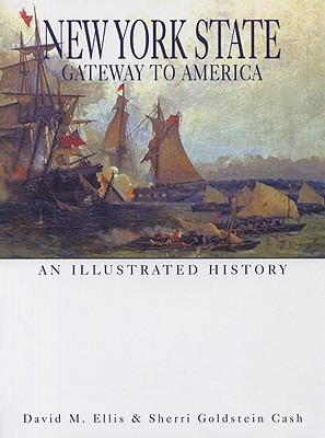 New York State: Gateway to America: An Illustrated History - Ellis, David M, and Cash, Sherri Goldstein