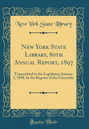 New York State Library, 80th Annual Report, 1897: Transmitted to the Legislature January 5, 1898, by the Regents of the University (Classic Reprint)