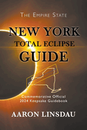 New York Total Eclipse Guide: Official Commemorative 2024 Keepsake Guidebook