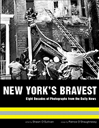 New York's Bravest: Eight Decades of Photographs from the Daily News - O'Shaughnessy, Patrice (Text by), and O'Sullivan, Shawn (Editor)