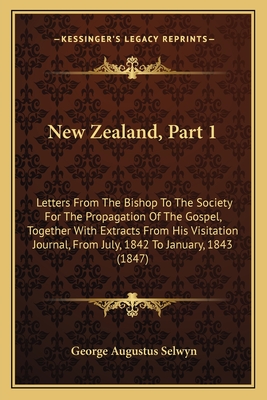 New Zealand, Part 1: Letters from the Bishop to the Society for the Propagation of the Gospel, Together with Extracts from His Visitation Journal, from July, 1842 to January, 1843 (1847) - Selwyn, George Augustus