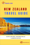 New Zealand Travel Guide: Exploring Incredible Landscapes